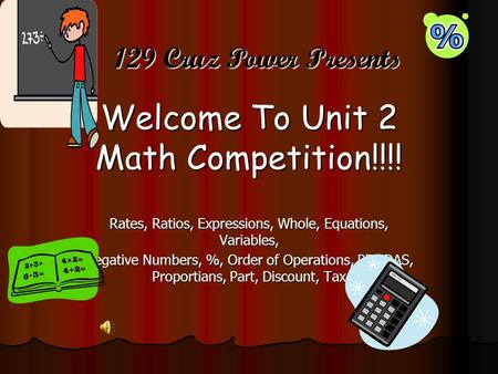 Welcome To Unit 2 Math Competition!!!! Rates, Ratios, Expressions, Whole, Equations, Variables, Negative Numbers, %, Order of Operations, PEMDAS, Proportians,