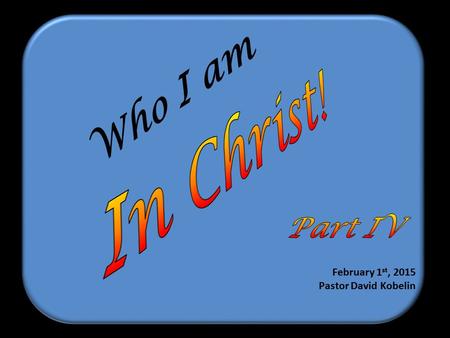 Who I am February 1 st, 2015 Pastor David Kobelin.