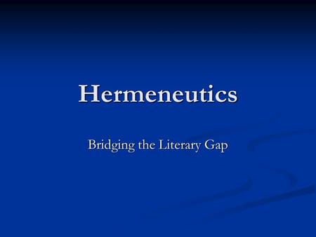 Hermeneutics Bridging the Literary Gap. Significance of Literary Analysis “The more you know of the patterns, styles, and forms of the various units in.