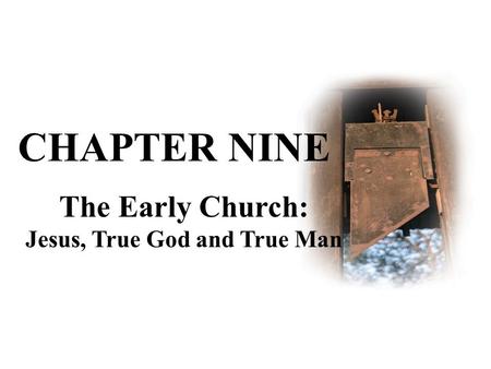 The Early Church: Jesus, True God and True Man CHAPTER NINE.