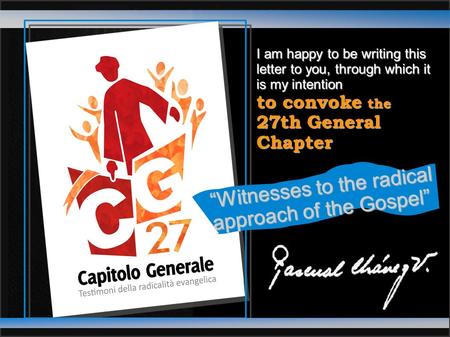 “Witnesses to the radical approach of the Gospel” I am happy to be writing this letter to you, through which it is my intention to convoke the 27th General.