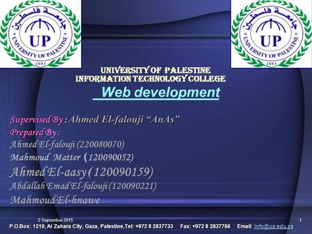 2 September 20151 University Of Palestine INFORMATION TECHNOLOGY College Web development Supervised By : Ahmed El-falouji “AnAs” Supervised By : Ahmed.