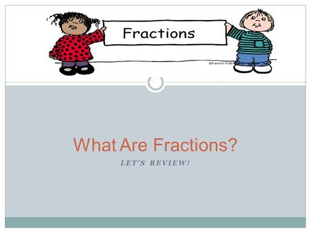 LET’S REVIEW! What Are Fractions?. Let’s look at a pizza to understand more! 12 45 3 6.