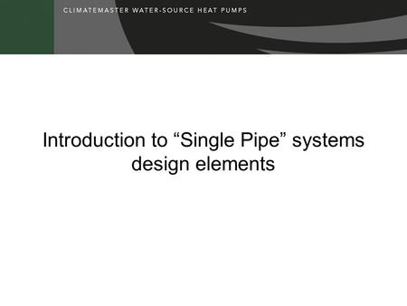 Introduction to “Single Pipe” systems design elements.