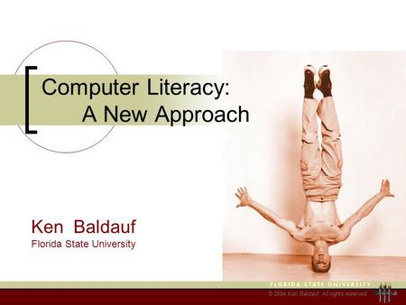 © 2004 Ken Baldauf, All rights reserved. Computer Literacy: A New Approach Ken Baldauf Florida State University.