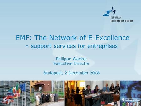 EMF: The Network of E-Excellence - support services for entreprises Philippe Wacker Executive Director Budapest, 2 December 2008.