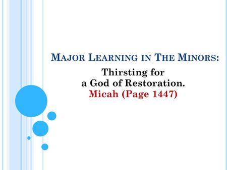 M AJOR L EARNING IN T HE M INORS : Thirsting for a God of Restoration. Micah (Page 1447)