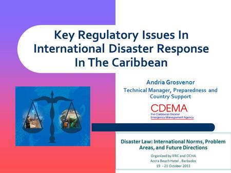 Key Regulatory Issues In International Disaster Response In The Caribbean Andria Grosvenor Technical Manager, Preparedness and Country Support Disaster.