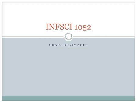 GRAPHICS/IMAGES INFSCI 1052. Source: Learning Web Design by Jennifer Niederst RobbinsJennifer Niederst Robbins Creating Images:  Scanning  Be aware.