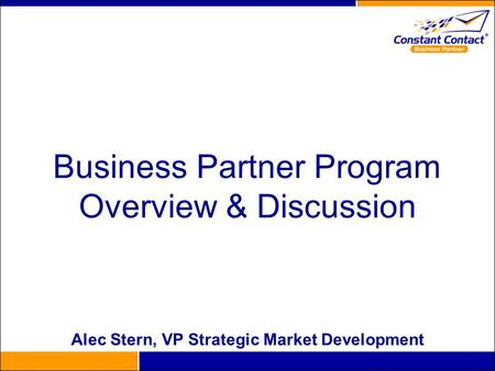 Business Partner Program Overview & Discussion Alec Stern, VP Strategic Market Development.