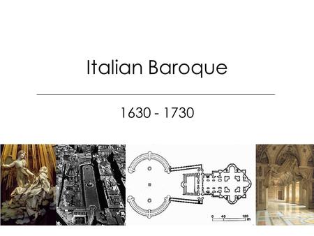 Italian Baroque 1630 - 1730. Major themes: growing importance of active space –sculpt out urban spaces propaganda of the Church –counter reformation synthesis.