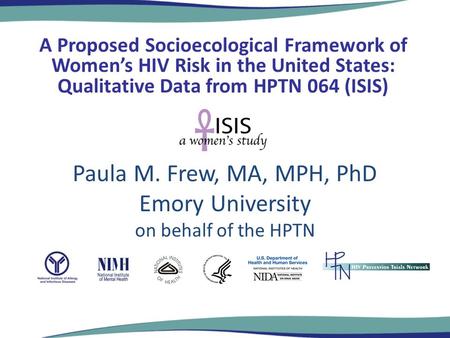 Paula M. Frew, MA, MPH, PhD Emory University on behalf of the HPTN A Proposed Socioecological Framework of Women’s HIV Risk in the United States: Qualitative.