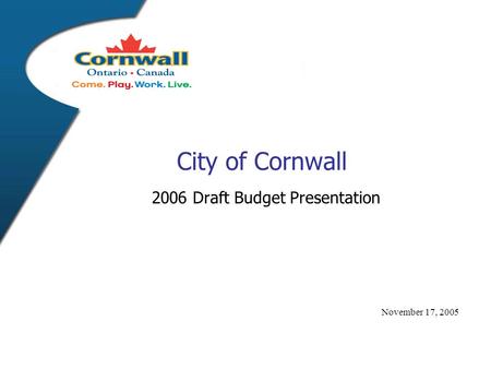 City of Cornwall 2006 Draft Budget Presentation November 17, 2005.