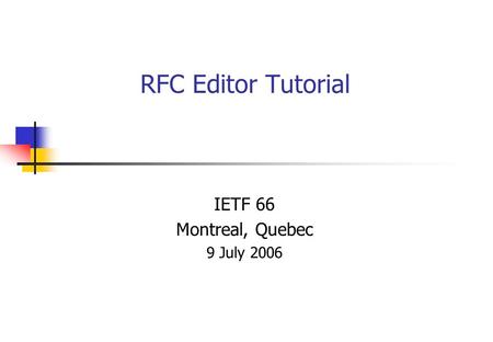 RFC Editor Tutorial IETF 66 Montreal, Quebec 9 July 2006.