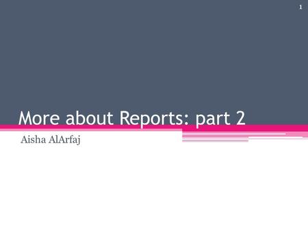 More about Reports: part 2 Aisha AlArfaj 1. Introduction A report is a summary view of database data that users can view on a screen display or print.