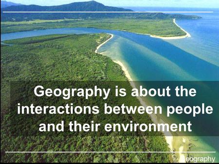 Geography is about the interactions between people and their environment Geography © Teachable and James Yeoman. Some rights reserved.