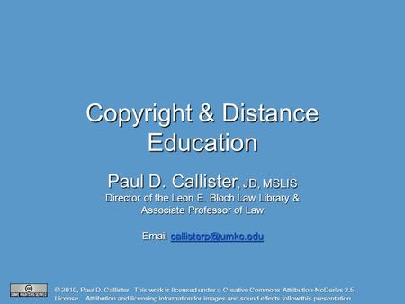 Copyright & Distance Education Paul D. Callister, JD, MSLIS Director of the Leon E. Bloch Law Library & Associate Professor of Law