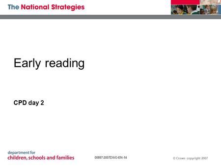 © Crown copyright 2007 00887-2007DWO-EN-14 Early reading CPD day 2.