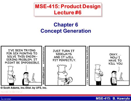 1 Rev: 02/12/2007 MSE-415: B. Hawrylo Chapter 6 Concept Generation MSE-415: Product Design Lecture #6.