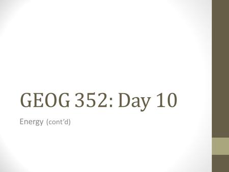 GEOG 352: Day 10 Energy (cont’d). Housekeeping Items I will collect the outlines. “The Clean Bin Project” is showing at Worldbridger tonight at 7 in 356,