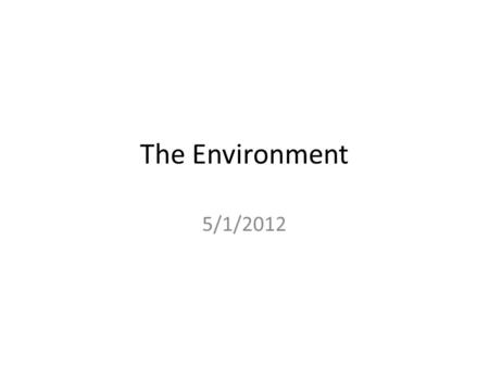 The Environment 5/1/2012. Learning Objectives Accurately describe the social, economic, and political dimension of major problems and dilemmas facing.