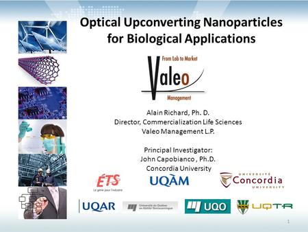 1 Optical Upconverting Nanoparticles for Biological Applications Alain Richard, Ph. D. Director, Commercialization Life Sciences Valeo Management L.P.