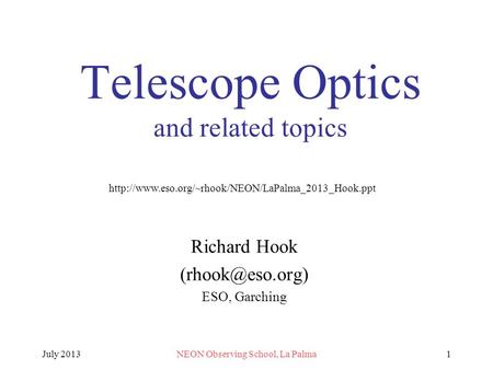 July 2013NEON Observing School, La Palma1 Telescope Optics and related topics Richard Hook ESO, Garching