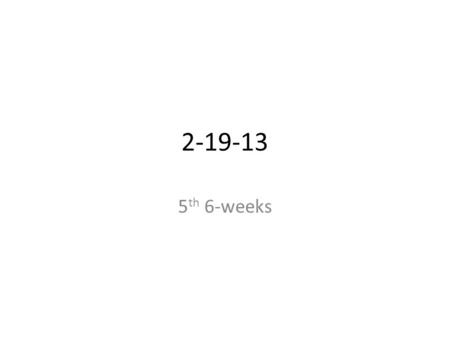 2-19-13 5 th 6-weeks. 2-19-13 Objective: What are you learning today? Warm Up Things to do: Vocabulary Due Thursday Quiz Friday (15) Pre-assessment (15)