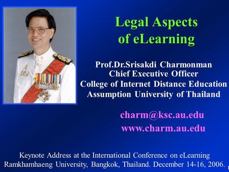 Legal Aspects of eLearning Prof.Dr.Srisakdi Charmonman Chief Executive Officer College of Internet Distance Education Assumption University of Thailand.