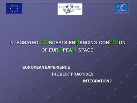 EUROPEAN EXPERIENCE THE BEST PRACTICES INTEGRATION? INTEGRATED CO NCEPTS EN H ANCING COH ESI ON OF EUR O PEA N SPACE.