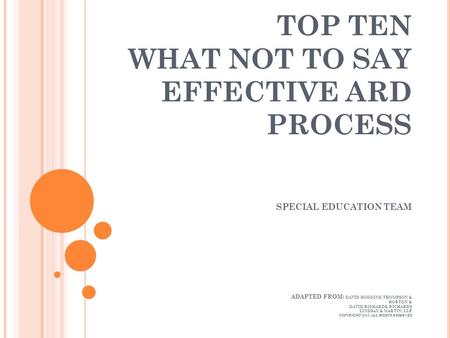 TOP TEN WHAT NOT TO SAY EFFECTIVE ARD PROCESS SPECIAL EDUCATION TEAM ADAPTED FROM: DAVID HODGINS, THOMPSON & HORTON & DAVID RICHARDS, RICHARDS LINDSAY.