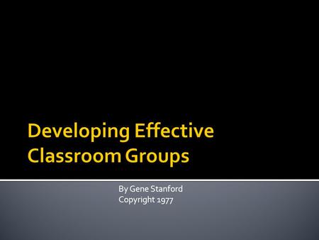 By Gene Stanford Copyright 1977. Students learn to:  Work together.  Trust each other.  Solve problems.  Be open to new experiences.  Improve communication.