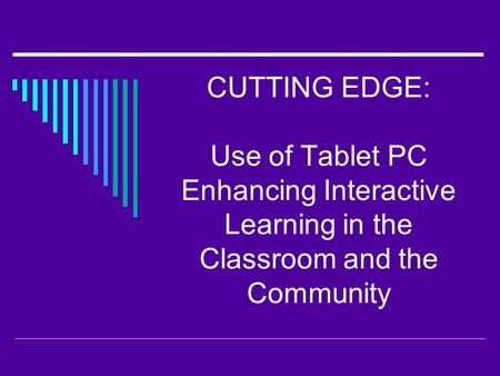 CUTTING EDGE: Use of Tablet PC Enhancing Interactive Learning in the Classroom and the Community.