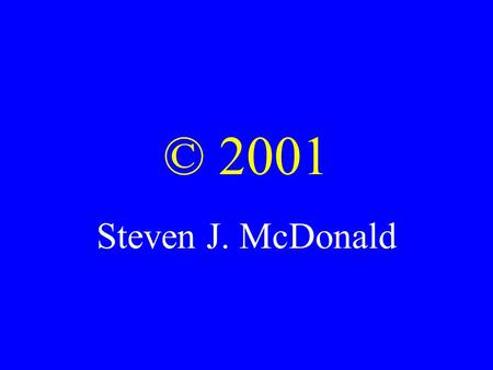 © 2001 Steven J. McDonald What do these have in common? The Mona Lisa The Starr report What I am saying Your idea for a web page The Guggenheim Musuem.