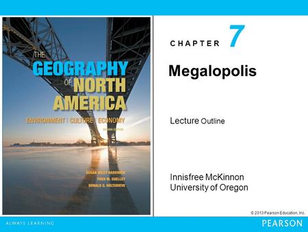 C H A P T E R Innisfree McKinnon University of Oregon © 2013 Pearson Education, Inc. Lecture Outline 7 Megalopolis.