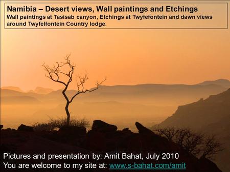 Namibia – Desert views, Wall paintings and Etchings Wall paintings at Tasisab canyon, Etchings at Twyfefontein and dawn views around Twyfelfontein Country.