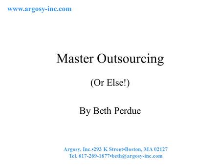 Master Outsourcing (Or Else!) By Beth Perdue Argosy, Inc.293 K StreetBoston, MA 02127 Tel.