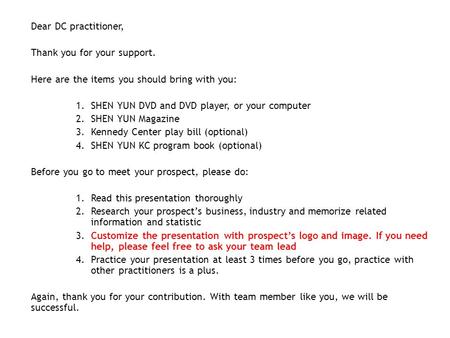 Dear DC practitioner, Thank you for your support. Here are the items you should bring with you: 1. SHEN YUN DVD and DVD player, or your computer 2. SHEN.