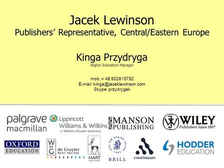 Jacek Lewinson Publishers’ Representative, Central/Eastern Europe Kinga Przydryga Higher Education Manager mob. + 48 502615752