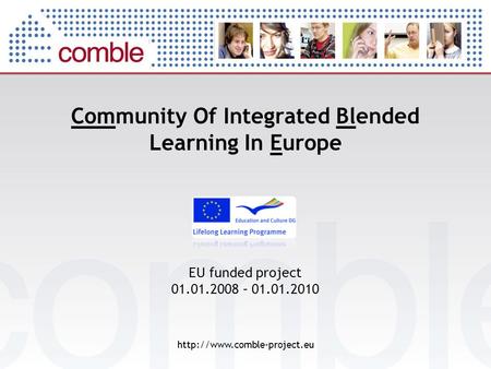 Community Of Integrated Blended Learning In Europe  EU funded project 01.01.2008 – 01.01.2010.