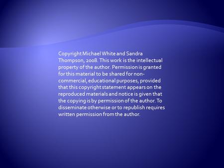 Copyright Michael White and Sandra Thompson, 2008. This work is the intellectual property of the author. Permission is granted for this material to be.