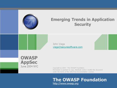 Copyright © 2004 - The OWASP Foundation Permission is granted to copy, distribute and/or modify this document under the terms of the GNU Free Documentation.