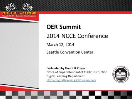 OER Summit 2014 NCCE Conference March 12, 2014 Seattle Convention Center Co-hosted by the OER Project Office of Superintendent of Public Instruction Digital.