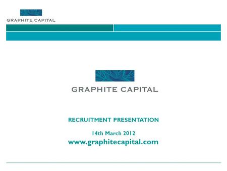 RECRUITMENT PRESENTATION 14th March 2012 www.graphitecapital.com.