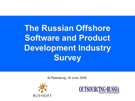 St.Petersburg, 16 June, 2005 The Russian Offshore Software and Product Development Industry Survey.