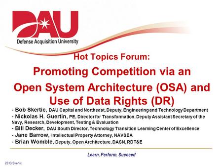 2013/Skertic Learn. Perform. Succeed Hot Topics Forum: Promoting Competition via an Open System Architecture (OSA) and Use of Data Rights (DR) - Bob Skertic,