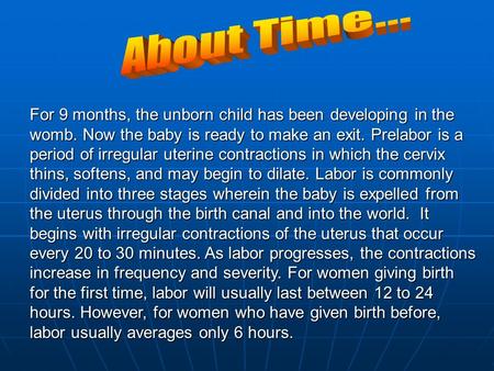 For 9 months, the unborn child has been developing in the womb. Now the baby is ready to make an exit. Prelabor is a period of irregular uterine contractions.