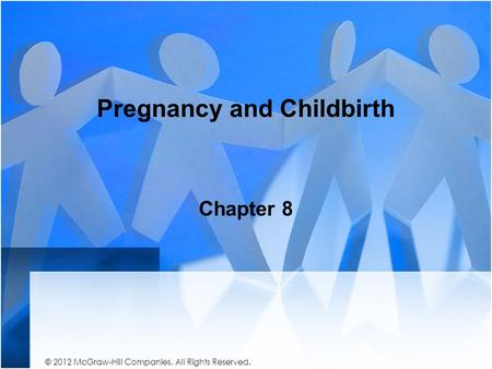 Pregnancy and Childbirth Chapter 8 © 2012 McGraw-Hill Companies. All Rights Reserved.