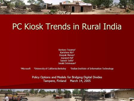 PC Kiosk Trends in Rural India Kentaro Toyama 1 Karishma Kiri 1 Deepak Menon 1 Joyojeet Pal 2 Suneet Sethi 1 Janaki Srinivasan 3 1 Microsoft 2 University.