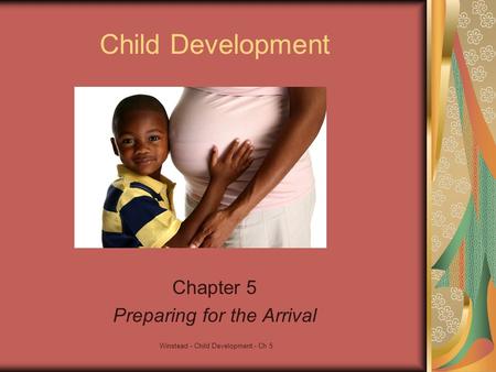 Child Development Chapter 5 Preparing for the Arrival Winstead - Child Development - Ch 5.